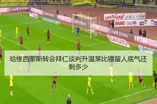 哈维西蒙斯转会拜仁谈判升温莱比锡留人底气还剩多少